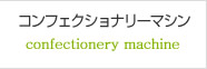 コンフェクショナリーマシン